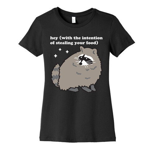 Hey (with the intention of stealing your food) Raccoon Womens T-Shirt