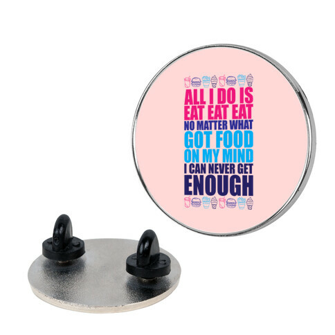 All I Do Is Eat Eat Eat Pin