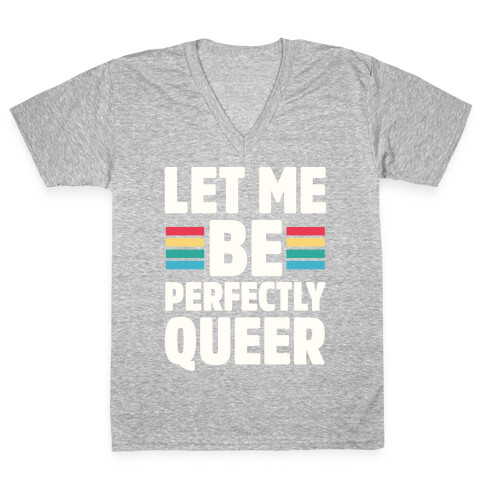 Let Me Be Perfectly Queer V-Neck Tee Shirt