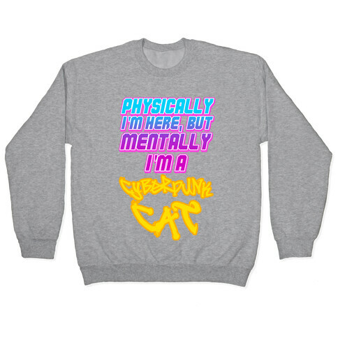 Physically I'm Here But Mentally I'm a Cyberpunk Cat Pullover