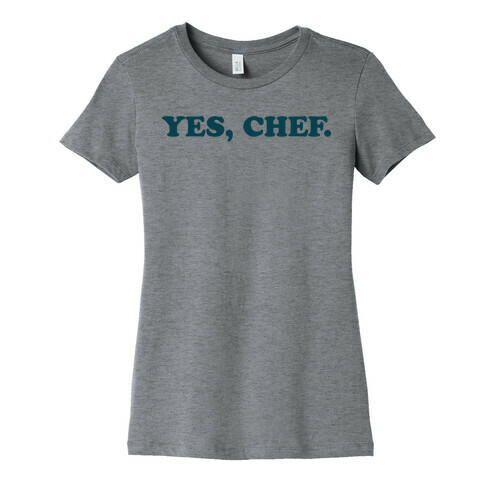 Yes, Chef. Womens T-Shirt