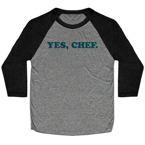 Yes, Chef. Baseball Tee