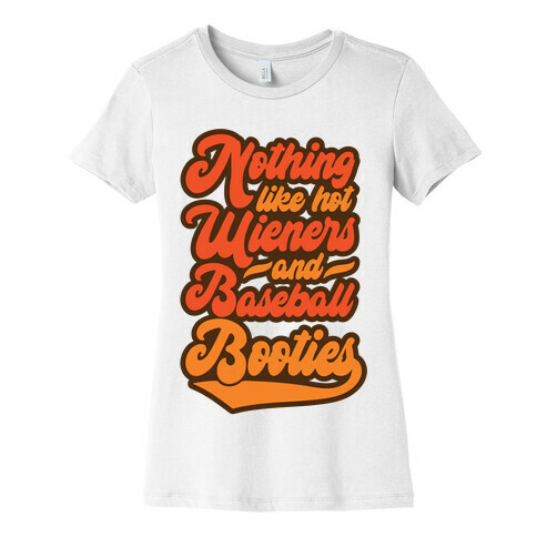 Nothing Like Hot Wieners and Baseball Booties Womens T-Shirt