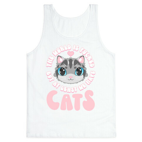 The World is F***ed But At Least We Have Cats Gray Cat Tank Top