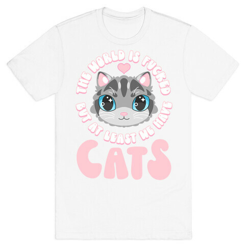 The World is F***ed But At Least We Have Cats Gray Cat T-Shirt