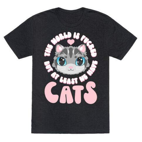 The World is F***ed But At Least We Have Cats Gray Cat T-Shirt