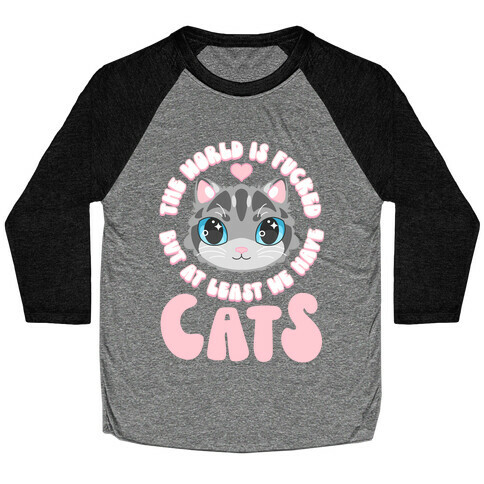The World is F***ed But At Least We Have Cats Gray Cat Baseball Tee