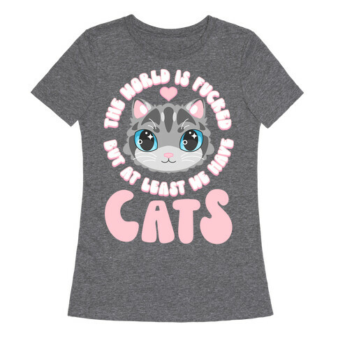The World is F***ed But At Least We Have Cats Gray Cat Womens T-Shirt