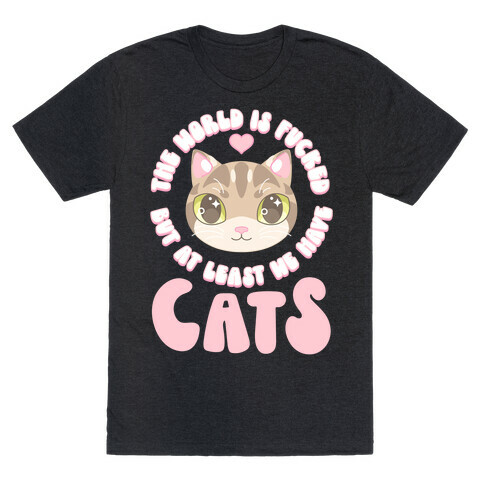 The World is F***ed But At Least We Have Cats Tan Cat T-Shirt