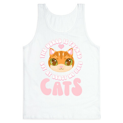 The World is F***ed But At Least We Have Cats Orange Cat Tank Top