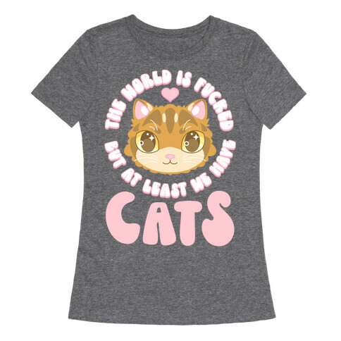 The World is F***ed But At Least We Have Cats Brown Cat Womens T-Shirt
