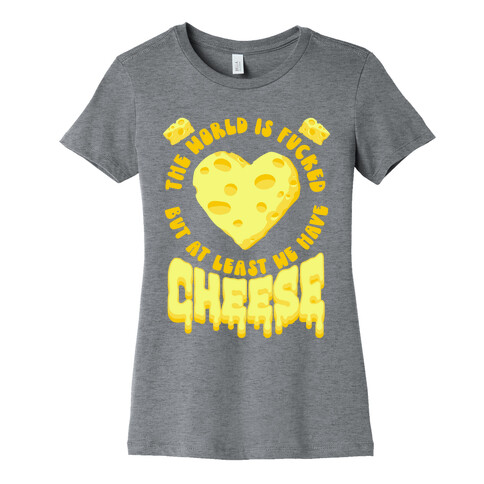 The World Is F***ed But at Least We Have Cheese Womens T-Shirt
