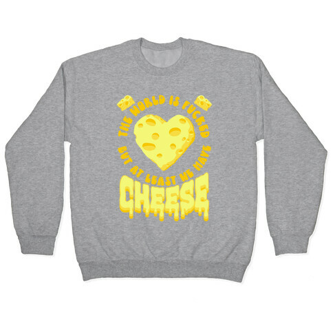 The World Is F***ed But at Least We Have Cheese Pullover