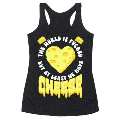 The World Is F***ed But at Least We Have Cheese Racerback Tank Top