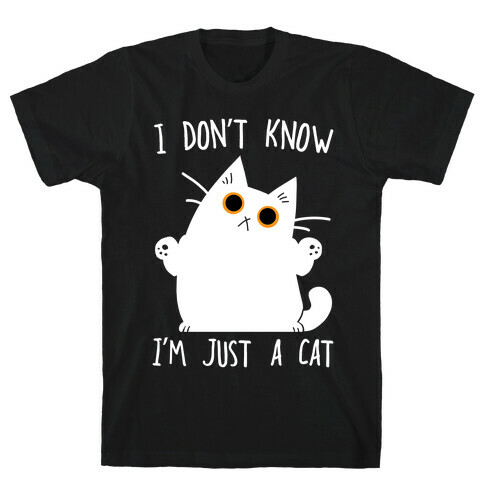 I don't know, I'm just a cat T-Shirt