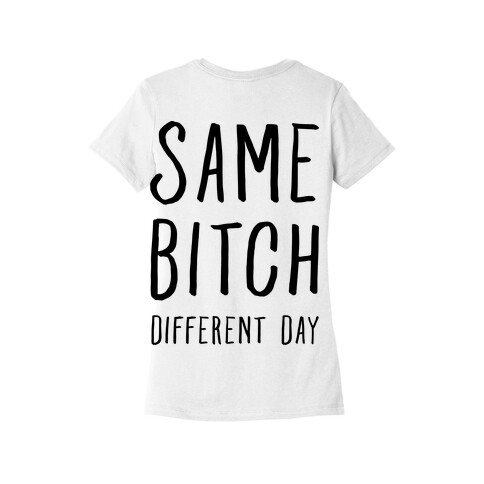 Same Bitch Different Day Womens T-Shirt