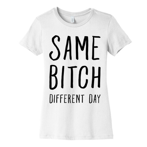 Same Bitch Different Day Womens T-Shirt