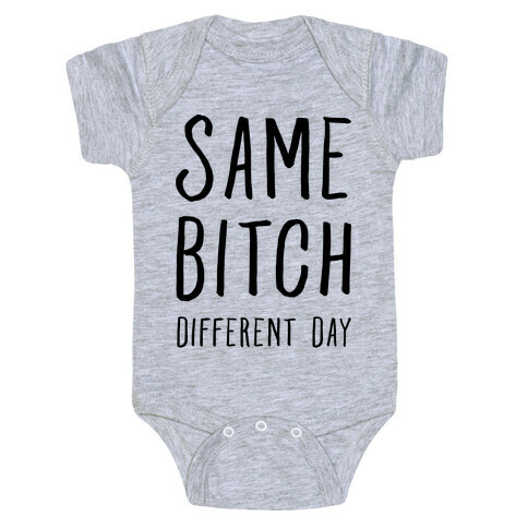 Same Bitch Different Day Baby One-Piece