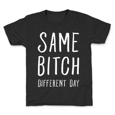 Same Bitch Different Day Kids T-Shirt