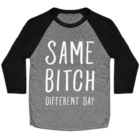 Same Bitch Different Day Baseball Tee