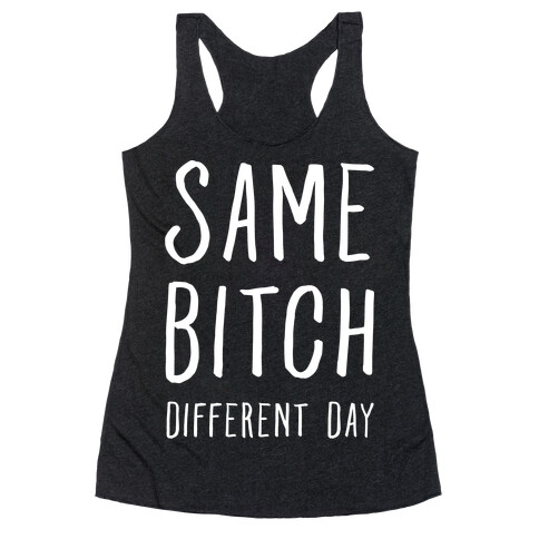 Same Bitch Different Day Racerback Tank Top