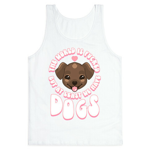 The World is F***ed But At Least We Have Dogs Chocolate Lab Tank Top