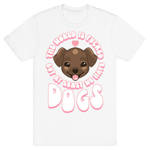 The World is F***ed But At Least We Have Dogs Chocolate Lab T-Shirt