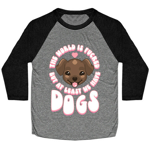 The World is F***ed But At Least We Have Dogs Chocolate Lab Baseball Tee
