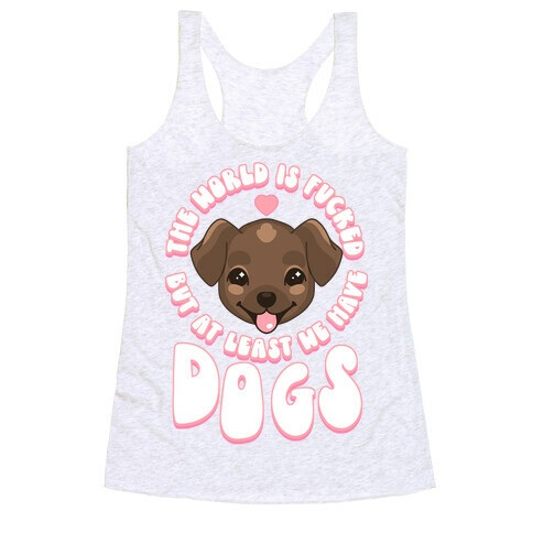 The World is F***ed But At Least We Have Dogs Chocolate Lab Racerback Tank Top