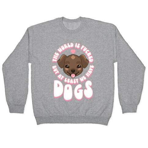 The World is F***ed But At Least We Have Dogs Chocolate Lab Pullover