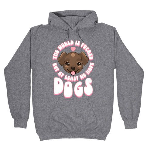 The World is F***ed But At Least We Have Dogs Chocolate Lab Hooded Sweatshirt