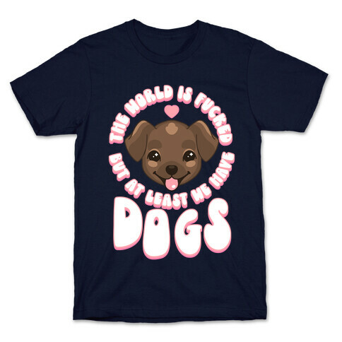 The World is F***ed But At Least We Have Dogs Chocolate Lab T-Shirt