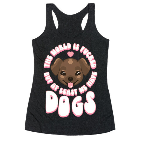 The World is F***ed But At Least We Have Dogs Chocolate Lab Racerback Tank Top