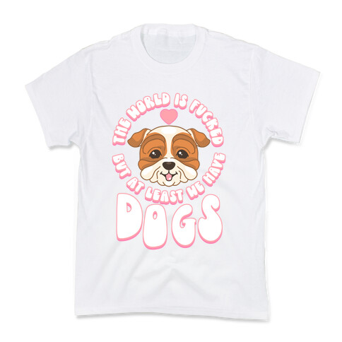 The World is F***ed But At Least We Have Dogs Bulldog Kids T-Shirt