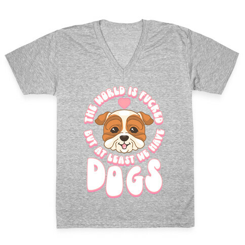 The World is F***ed But At Least We Have Dogs Bulldog V-Neck Tee Shirt