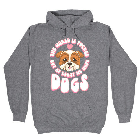 The World is F***ed But At Least We Have Dogs Bulldog Hooded Sweatshirt