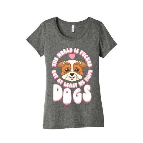 The World is F***ed But At Least We Have Dogs Bulldog Womens T-Shirt