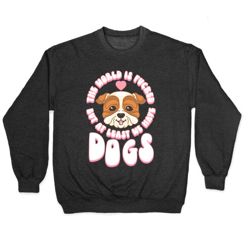 The World is F***ed But At Least We Have Dogs Bulldog Pullover