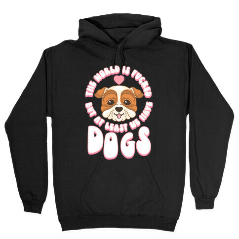 The World is F***ed But At Least We Have Dogs Bulldog Hooded Sweatshirt