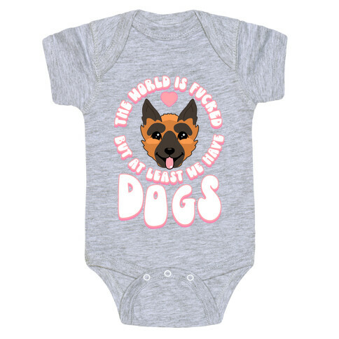 The World is F***ed But At Least We Have Dogs German Sheperd Baby One-Piece