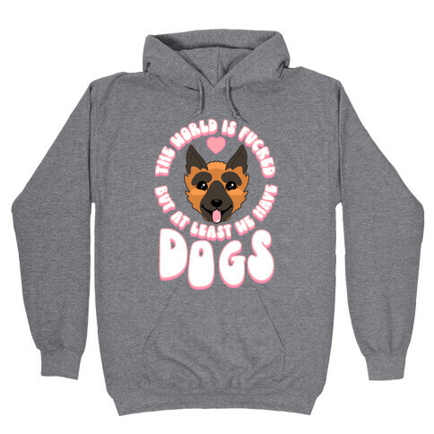 The World is F***ed But At Least We Have Dogs German Sheperd Hooded Sweatshirt