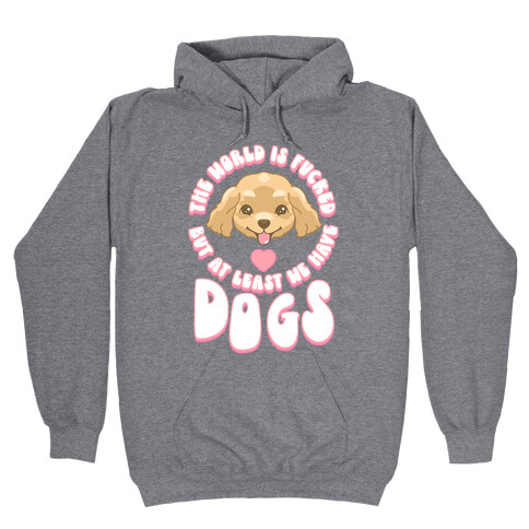 The World is F***ed But At Least We Have Dogs Golden Retriever Hooded Sweatshirt