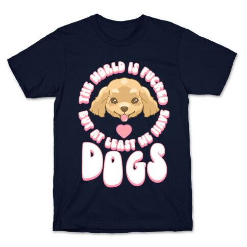 The World is F***ed But At Least We Have Dogs Golden Retriever T-Shirt