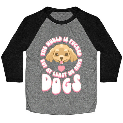 The World is F***ed But At Least We Have Dogs Golden Retriever Baseball Tee