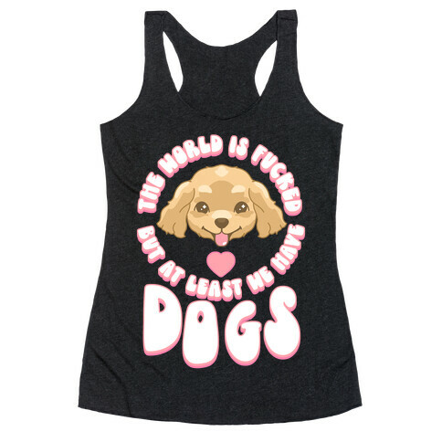 The World is F***ed But At Least We Have Dogs Golden Retriever Racerback Tank Top