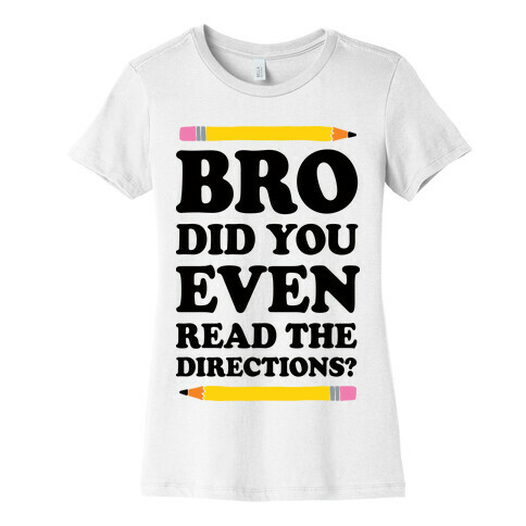 Bro Did You Even Read The Directions Teacher Womens T-Shirt