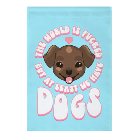 The World is F***ed But At Least We Have Dogs Chocolate Lab Garden Flag