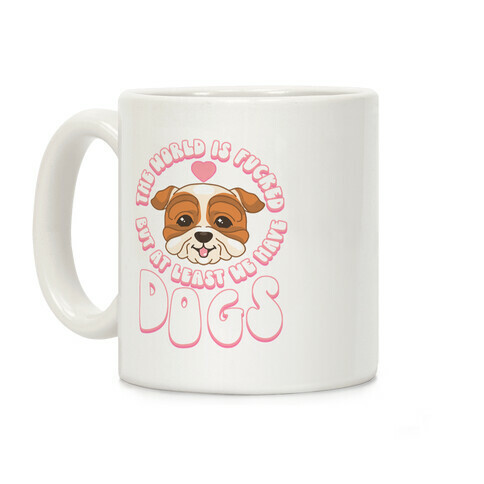 The World is F***ed But At Least We Have Dogs Bulldog Coffee Mug