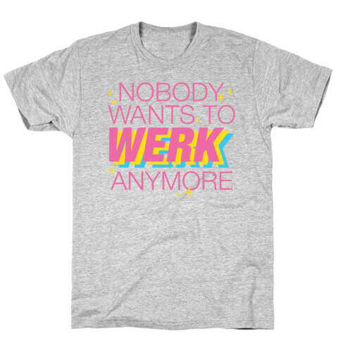 Nobody Wants To Werk Anymore Parody T-Shirt
