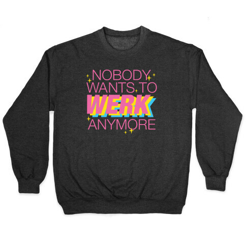 Nobody Wants To Werk Anymore Parody Pullover